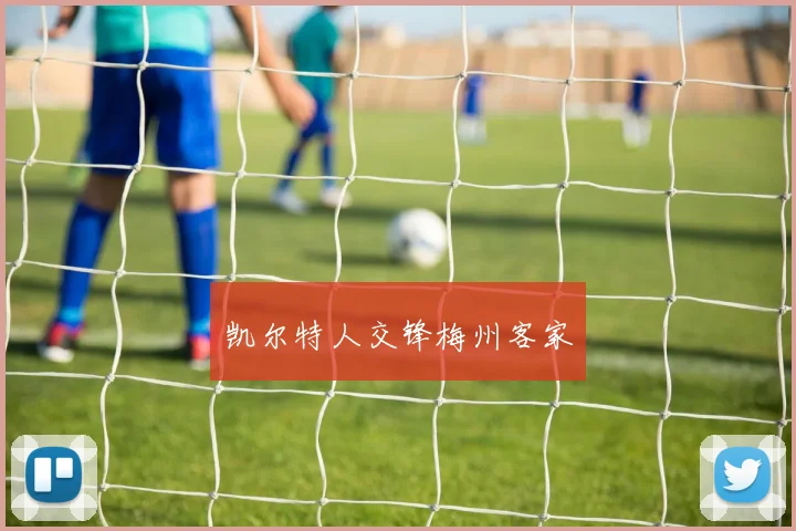 凯尔特人交锋梅州客家