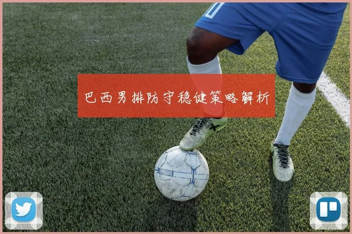 巴西男排防守稳健策略解析