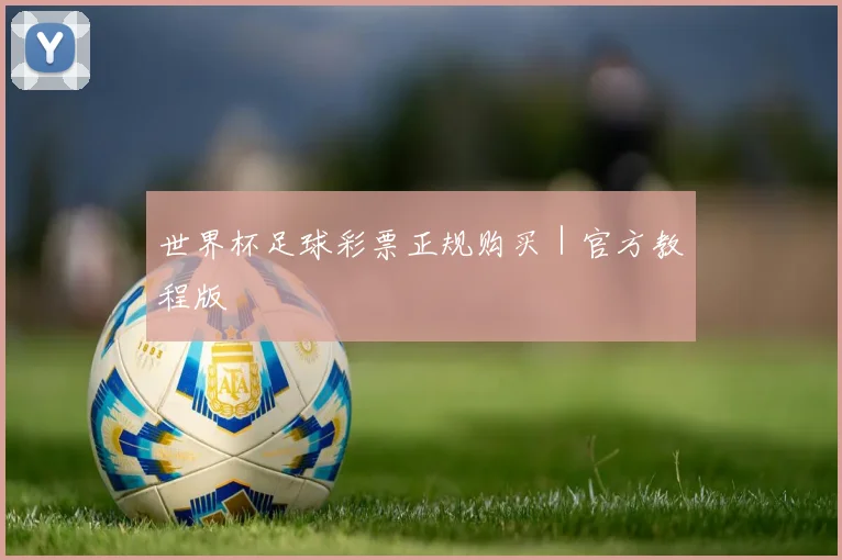 世界杯足球彩票正规购买｜官方教程版
